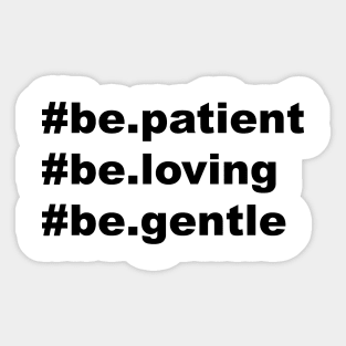 be patient be loving be gentle Sticker
